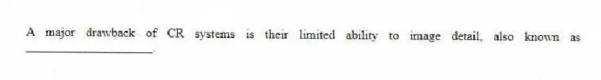 A major drawback of CR systems is their limited ability to image detail, also known as ____________________.