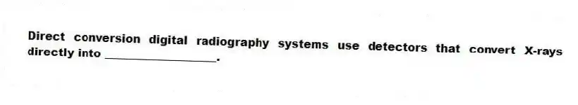 Direct conversion digital radiography systems use detectors that convert X-rays directly into ____________________.