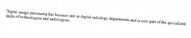 Digital image processing has become rare in digital radiology departments and is now part of the specialized skills of technologists and radiologists.