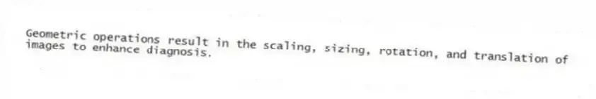 Geometric operations result in the scaling, sizing, rotation, and translation of images to enhance diagnosis.