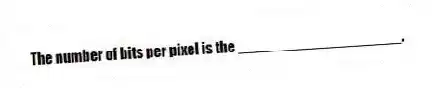 The number of bits per pixel is the ____________________.