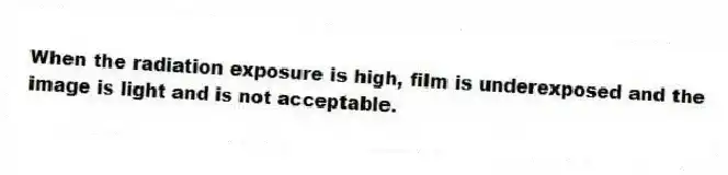 When the radiation exposure is high, film is underexposed and the image is light and is not acceptable.