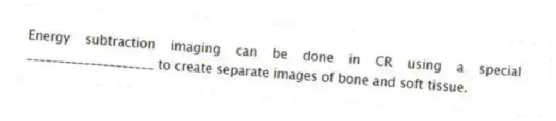 Energy subtraction imaging can be done in CR using a special ____________________ to create separate images of bone and soft tissue.