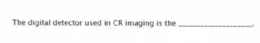The digital detector used in CR imaging is the ____________________.