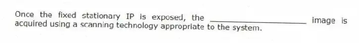 Once the fixed stationary IP is exposed, the ____________________ image is acquired using a scanning technology appropriate to the system.