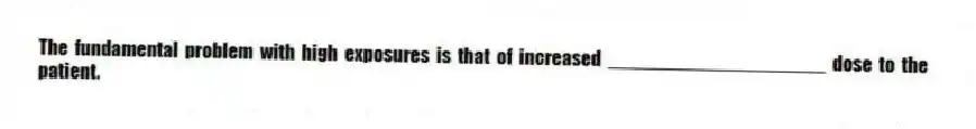 The fundamental problem with high exposures is that of increased ____________________ dose to the patient.