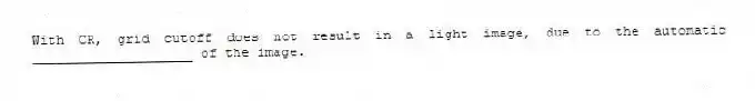 With CR, grid cutoff does not result in a light image, due to the automatic ____________________ of the image.