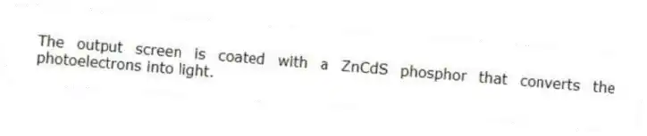 The output screen is coated with a ZnCdS phosphor that converts the photoelectrons into light.