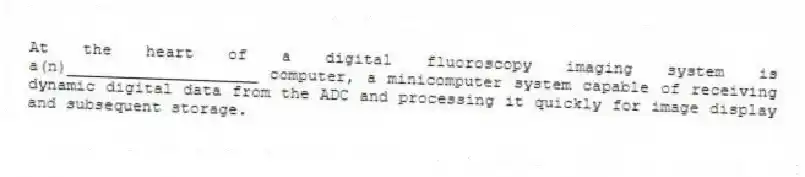 At the heart of a digital fluoroscopy imaging system is a(n)____________________ computer, a minicomputer system capable of receiving dynamic digital data from the ADC and processing it quickly for image display and subsequent storage.