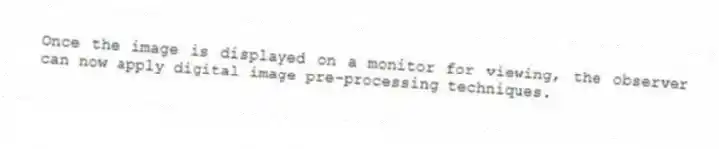 Once the image is displayed on a monitor for viewing, the observer can now apply digital image pre-processing techniques.