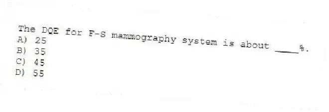 The DQE for F-S mammography system is about ____%.
A) 25
B) 35
C) 45
D) 55