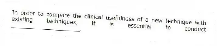 In order to compare the clinical usefulness of a new technique with existing techniques, it is essential to conduct ____________________.