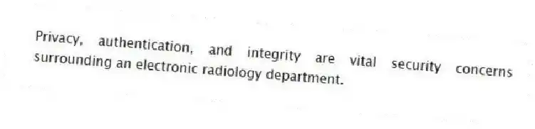 Privacy, authentication, and integrity are vital security concerns surrounding an electronic radiology department.