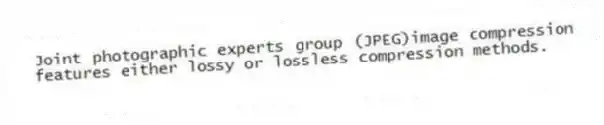 Joint photographic experts group (JPEG)image compression features either lossy or lossless compression methods.