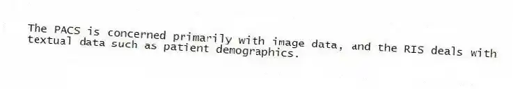The PACS is concerned primarily with image data, and the RIS deals with textual data such as patient demographics.