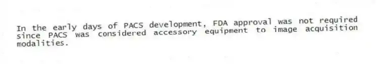 In the early days of PACS development, FDA approval was not required since PACS was considered accessory equipment to image acquisition modalities.