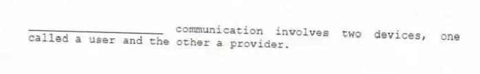 ____________________ communication involves two devices, one called a user and the other a provider.
