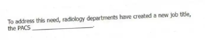 To address this need, radiology departments have created a new job title, the PACS ____________________.