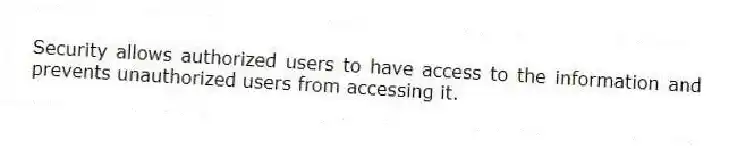 Security allows authorized users to have access to the information and prevents unauthorized users from accessing it.
