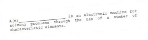 A(n)____________________ is an electronic machine for solving problems through the use of a number of characteristic elements.