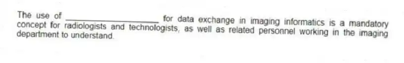 The use of ____________________ for data exchange in imaging informatics is a mandatory concept for radiologists and technologists, as well as related personnel working in the imaging department to understand.