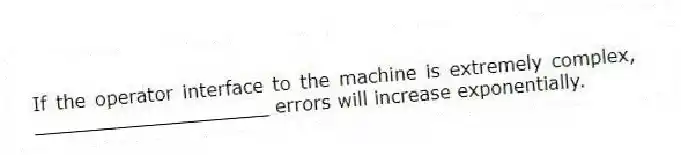 If the operator interface to the machine is extremely complex, ____________________ errors will increase exponentially.