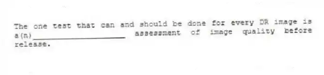 The one test that can and should be done for every DR image is a(n)____________________ assessment of image quality before release.