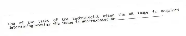 One of the tasks of the technologist after the DR image is acquired determining whether the image is underexposed or ____________________.
