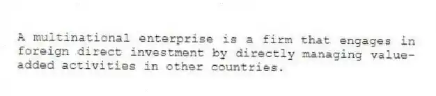 A multinational enterprise is a firm that engages in foreign direct investment by directly managing value-added activities in other countries.