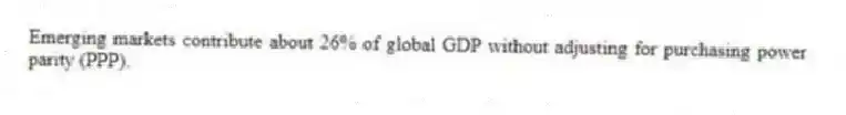 Emerging markets contribute about 26% of global GDP without adjusting for purchasing power parity (PPP).