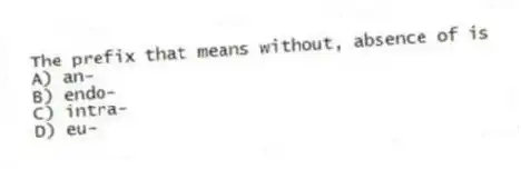 The prefix that means without, absence of is
A) an-
B) endo-
C) intra-
D) eu-