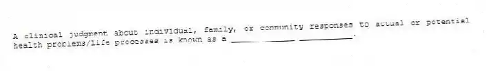 A clinical judgment about individual, family, or community responses to actual or potential health problems/life processes is known as a _____________ ___________.