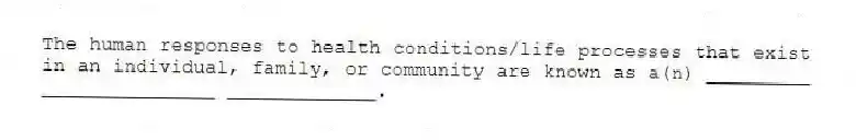 The human responses to health conditions/life processes that exist in an individual, family, or community are known as a(n) _________ _______________ _____________.
