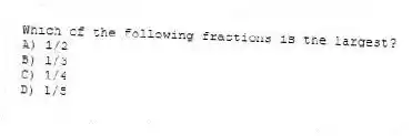Which of the following fractions is the largest?
A) 1/2
B) 1/3
C) 1/4
D) 1/5