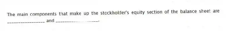 The main components that make up the stockholder's equity section of the balance sheet are _________________ and ___________________.