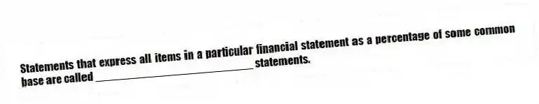 Statements that express all items in a particular financial statement as a percentage of some common base are called _________________________ statements.