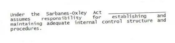 Under the Sarbanes-Oxley Act ____________________ assumes responsibility for establishing and maintaining adequate internal control structure and procedures.