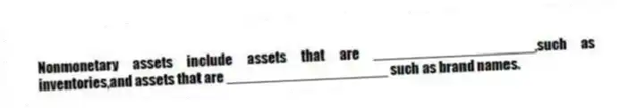 Nonmonetary assets include assets that are ____________________,such as inventories,and assets that are ____________________ such as brand names.