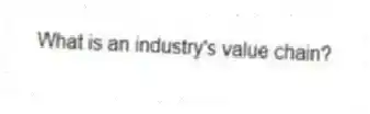 What is an industry's value chain?