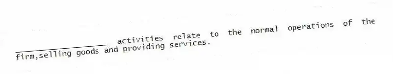 ____________________ activities relate to the normal operations of the firm,selling goods and providing services.