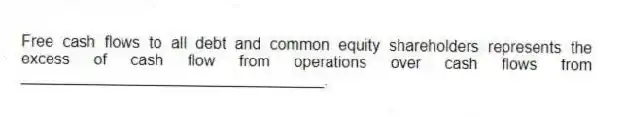 Free cash flows to all debt and common equity shareholders represents the excess of cash flow from operations over cash flows from ___________________________________.