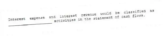 Interest expense and interest revenue would be classified as ____________________ activities in the statement of cash flows.