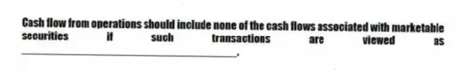 Cash flow from operations should include none of the cash flows associated with marketable securities if such transactions are viewed as ___________________________________.