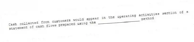 Cash collected from customers would appear in the operating activities section of a statement of cash flows prepared using the ____________________ method