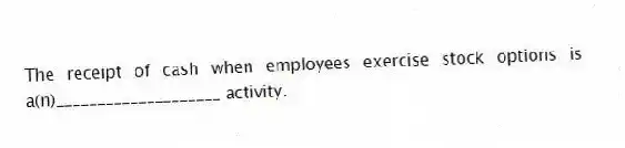 The receipt of cash when employees exercise stock options is a(n)____________________ activity.