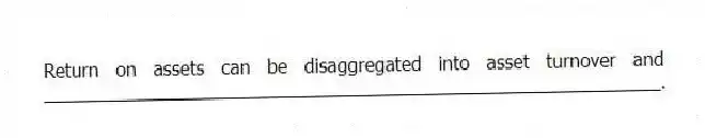 Return on assets can be disaggregated into asset turnover and ____________________________________________________________.