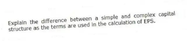 Explain the difference between a simple and complex capital structure as the terms are used in the calculation of EPS.