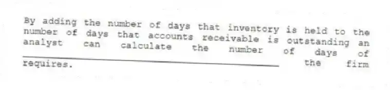 By adding the number of days that inventory is held to the number of days that accounts receivable is outstanding an analyst can calculate the number of days of _____________________________________________ the firm requires.