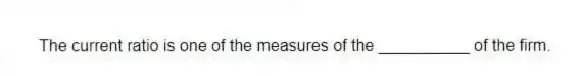 The current ratio is one of the measures of the __________ of the firm.