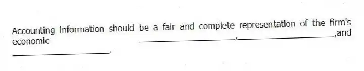 Accounting information should be a fair and complete representation of the firm's economic ____________________,____________________,and ____________________.